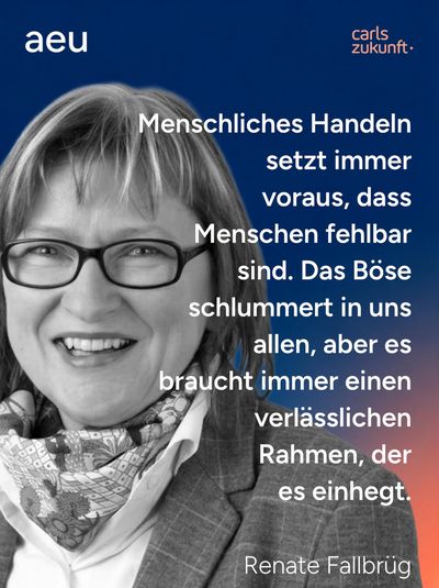 Renate Fallbrüg: "Menschliches Handeln setzt immer voraus, dass Menschen fehlbar sind. Das Böse schlummert in uns allen, aber es braucht immer einen verlässlichen Rahmen, der es einhegt."